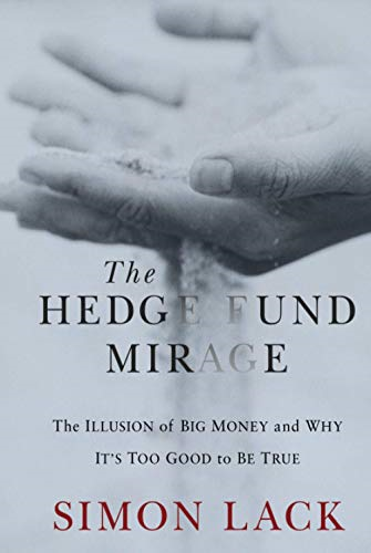 The Hedge Fund Mirage: The Illusion of Big Money and Why It's Too Good to Be True