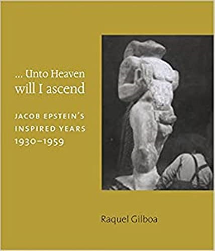 .. Unto Heaven Will I Ascend: Jacob Epstein's Inspired Years 1930-1959