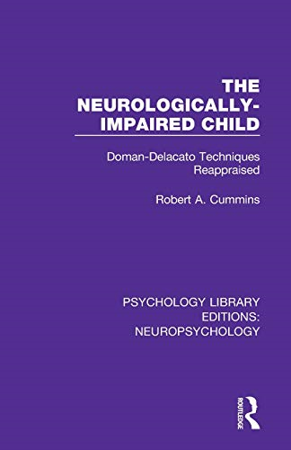 The Neurologically-Impaired Child: Doman-Delacato Techniques Reappraised (Psychology Library Editions: Neuropsychology)