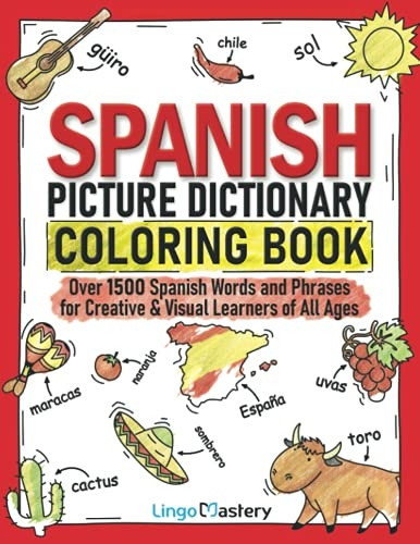 Spanish Picture Dictionary Coloring Book: Over 1500 Spanish Words and Phrases for Creative & Visual Learners of All Ages (Color and Learn)
