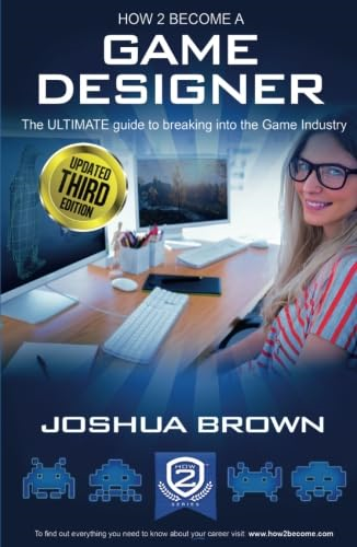 How To Become A Game Designer 2016 - The ULTIMATE guide to breaking into the Game Industry: Game Tester, Game...
