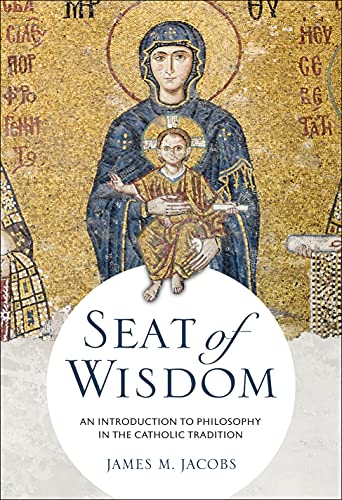 Seat of Wisdom: An  - Introduction to Philosophy  - in the Catholic Tradition