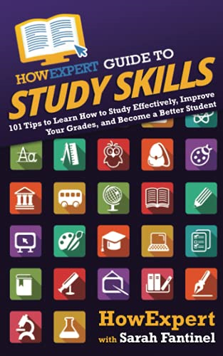 HowExpert Guide to Study  - Skills: 101 Tips to Learn  - How to Study Effectively,  - Improve Your Grades, and  - Become a Better Student