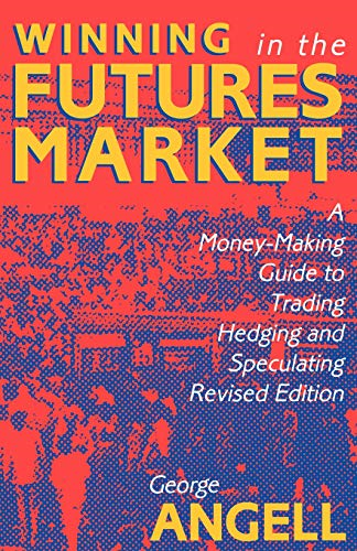 Winning In The Future Markets: A Money-Making Guide to Trading Hedging and Speculating, Revised Edition: A Money-making Guide to Trading Hedging and Speculating
