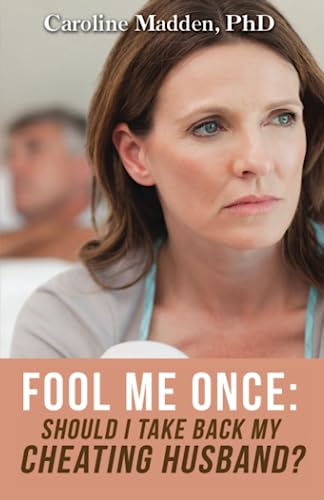 Fool Me Once: Should I Take Back My Cheating Husband? (Surviving Infidelity, Advice from a Marriage Ther)