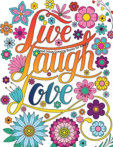 Good Vibes Coloring Books For Adults: Live Laugh Love Inspirational and Motivational sayings coloring book for Adults, Positive Affirmation coloring book for adults, Motivational Quotes for Stress Relieving and Relaxation