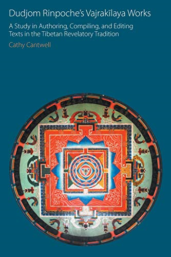 Dudjom Rinpoche's Vajrakilaya Works: A Study in Authoring, Compiling, and Editing Texts in the Tibetan Revelatory Tradition (Oxford Centre for Buddhist Studies Monographs)