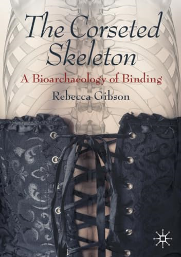 The Corseted Skeleton: A Bioarchaeology of Corseting