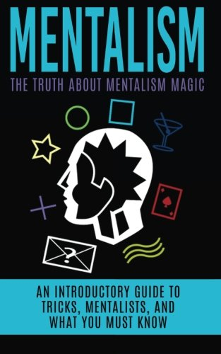 Mentalism: The Truth about Mentalism Magic: An Introductory Guide to Tricks, Mentalists, and What You Must Know