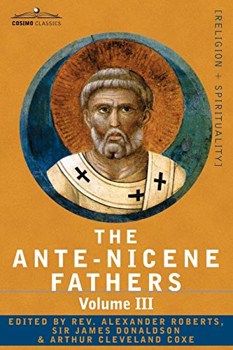THE Ante-Nicene Fathers: The Writings of the Fathers Down to A.D. 325 Volume III Latin Christianity: Its Founder, Tertullian -Three Parts: 1. Apologetic; 2. Anti-Marcion; 3. Ethical