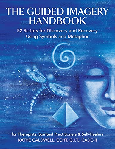 The Guided Imagery  - Handbook: 52 Scripts for  - Discovery and Recovery  - Using Symbols and Metaphor