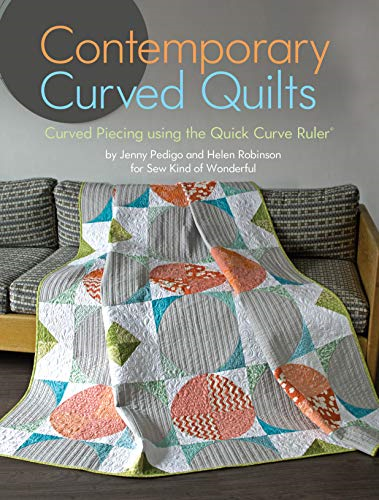 Contemporary Curved Quilts: Curved Piecing Using the Quick Curve Ruler