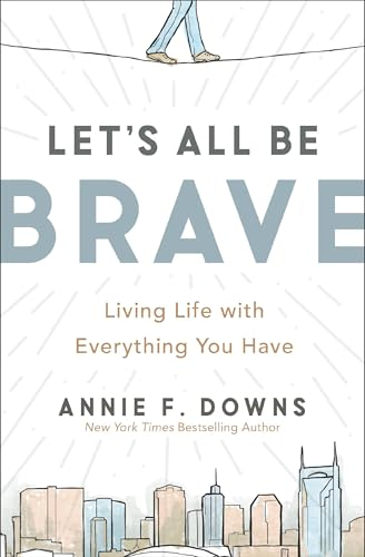 Let's All Be Brave: Living Life with Everything You Have