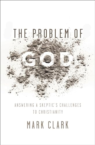 The Problem of God: Answering a Skeptic's Challenges to Christianity