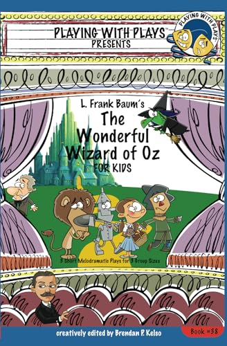 L. Frank Baum's The Wonderful Wizard of Oz for Kids: 3 Short Melodramatic Plays for 3 Group Sizes (Playing with Plays)