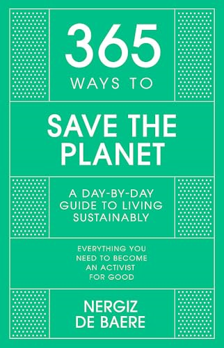 365 Ways to Save the Planet: A Day-by-day Guide to Living Sustainably (365 Series)