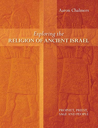 Exploring the Religion of Ancient Israel: Prophet, Priest, Sage and People