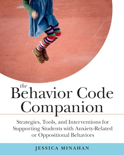 The Behavior Code Companion: Strategies, Tools, andInterventions for Supporting Students with Anxiety-Related...