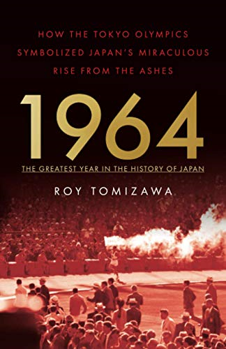 1964 - The Greatest Year in the History of Japan: How the Tokyo Olympics Symbolized Japan's Miraculous Rise from the Ashes