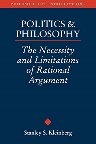 Politics and Philosophy: The Necessity and Limitations of Rational Argument (Philosophical Introductions)