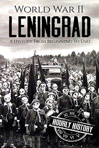 World War II Leningrad: A  - History From Beginning to  - End (World War 2 Battles)