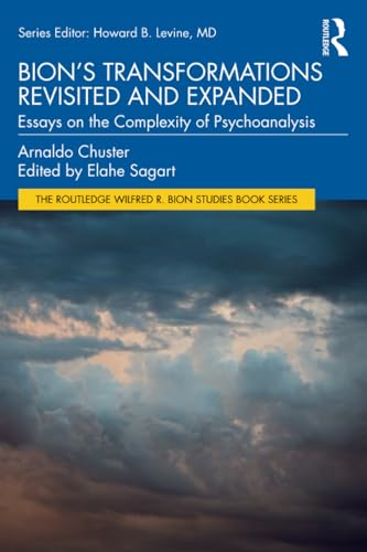 Bion's Transformations  Revisited and Expanded:  Essays on the Complexity  of Psychoanalysis (Routledge  Wilfred R. Bion Studies  Book Series The)