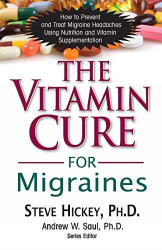 The Vitamin Cure for Migraines: How to Prevent and Treat Migraine Headaches Using Nutrition and Vitamin Supplementation
