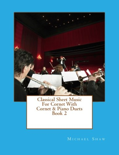Classical Sheet Music For Cornet With Cornet & Piano Duets Book 2: Ten Easy Classical Sheet Music Pieces For Solo Cornet & Cornet/Piano Duets (Classical Sheet Music for Cornet)