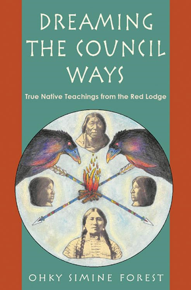 Dreaming the Council Ways: True Native American Teachings from the Red Lodge