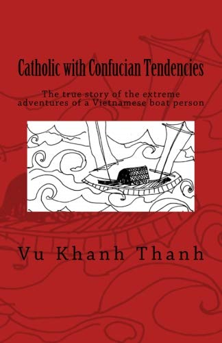 Catholic with Confucian Tendencies: The extreme adventures of a Vietnamese refugee