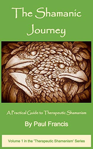 The Shamanic Journey: A Practical Guide to Therapeutic Shamanism (The Therapeutic Shamanism series)