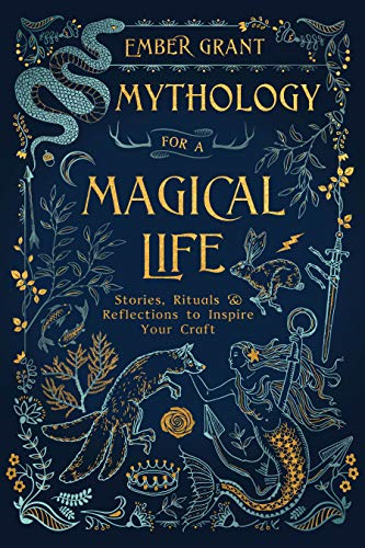 Mythology for a Magical Life: Stories, Rituals and Reflections to Inspire Your Craft
