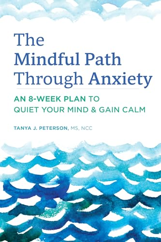 The Mindful Path Through  - Anxiety: An 8 - Week Plan to -  Quiet Your Mind & Gain  - Calm