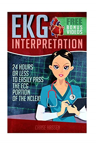 EKG Interpretation: 24 Hours or Less to Easily Pass the ECG Portion of the Nclex!