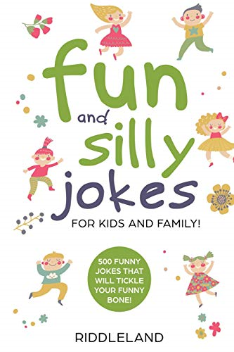 Fun and Silly Jokes for Kids and Family: 500 Funny Jokes That Will Tickle Your Funny Bone! Age 5-7 7-9 8-12