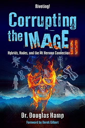 Corrupting the Image 2:  - Hybrids, Hades, and the Mt -  Hermon Connection  - (Corrupting the Image)