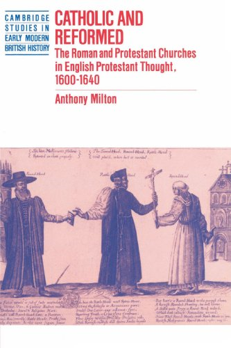 Catholic and Reformed: The Roman and Protestant Churches in English Protestant Thought, 1600-1640 (Cambridge Studies in Early Modern British History)