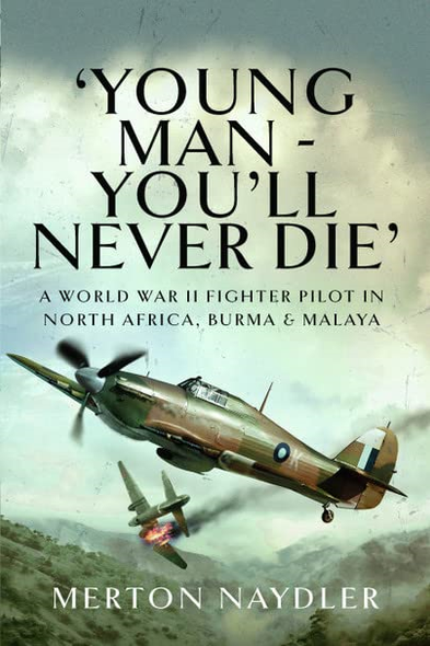 Young Man - You'll Never Die': A World War II Fighter Pilot in North Africa, Burma & Malaya