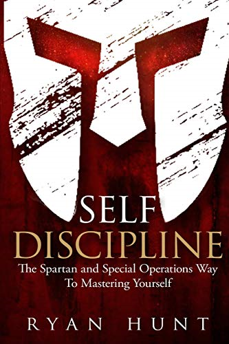 Self Discipline: The  - Spartan and Special  - Operations Way to Mastering -  Yourself