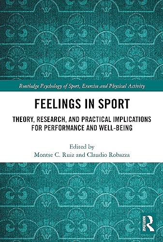 Feelings in Sport: Theory, Research, and Practical Implications for Performance and Well-being (Routledge Psychology of Sport, Exercise and Physical Activity)