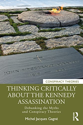Thinking Critically About the Kennedy Assassination: Debunking the Myths and Conspiracy Theories (Conspiracy Theories)