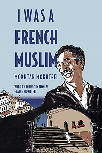 I Was a French Muslim: Memories of an Algerian Freedom Fighter