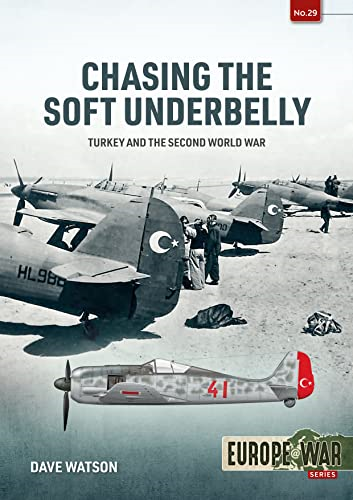 Chasing the Soft Underbelly: Turkey and the Second World War (Europe@war)