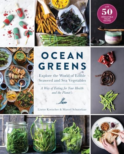 Ocean Greens: Explore the World of Edible Seaweed and Sea Vegetables: A Way of Eating for Your Health and the...