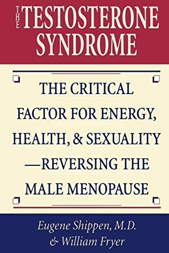 The Testosterone Syndrome: The Critical Factor for Energy, Health and Sexuality: Reversing the Male Menopause