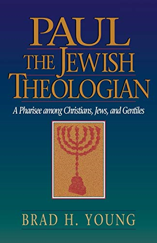 Paul the Jewish Theologian: A Pharisee Among Christians, Jews, and Gentiles