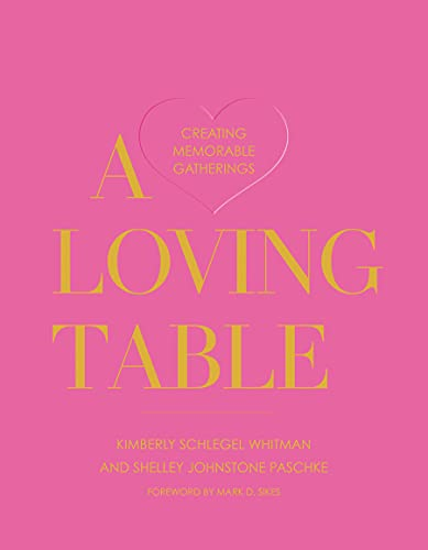 A Loving Table: Tastemakers' Traditions for Memorable Gatherings