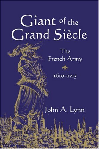 Giant of the Grand Siecle: The French Army, 1610-1715