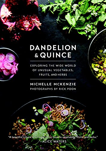 Dandelion and Quince: Exploring the Wide World of Unusual Vegetables, Fruits, and Herbs. with Over 150 Recipes...