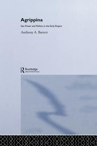 Agrippina: Sex, Power and Politics in the Early Empire (Roman Imperial Biographies)